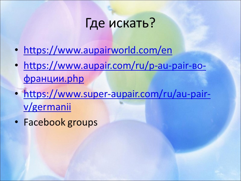 Где искать? https://www.aupairworld.com/en https://www.aupair.com/ru/p-au-pair-во-франции.php https://www.super-aupair.com/ru/au-pair-v/germanii Facebook groups